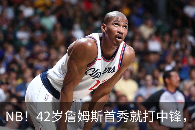 NB！42岁詹姆斯首秀就打中锋，赢了！又创历史纪录……